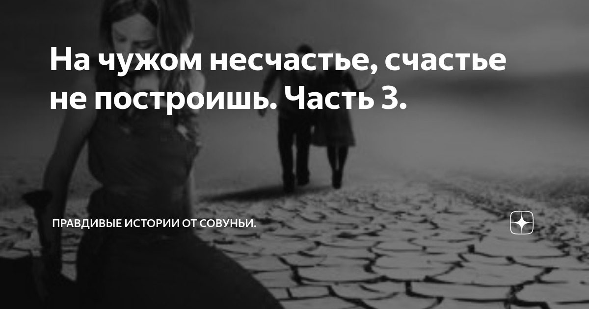 Мы чередуем счастье и несчастье. На чужом несчастье счастья. К не счастью или к несчастью. На чужом несчастье счастья не построишь картинка. По несчасть или счастье.