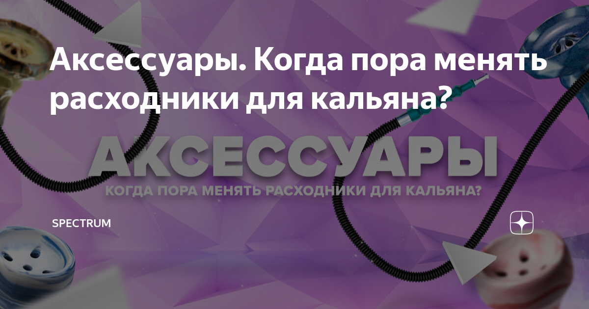 Аксессуары. Когда пора менять расходники для кальяна? | Spectrum | Дзен