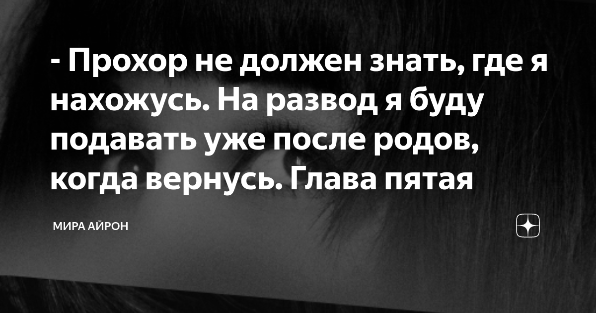 - Прохор не должен знать, где я нахожусь. На развод я буду подавать уже ...
