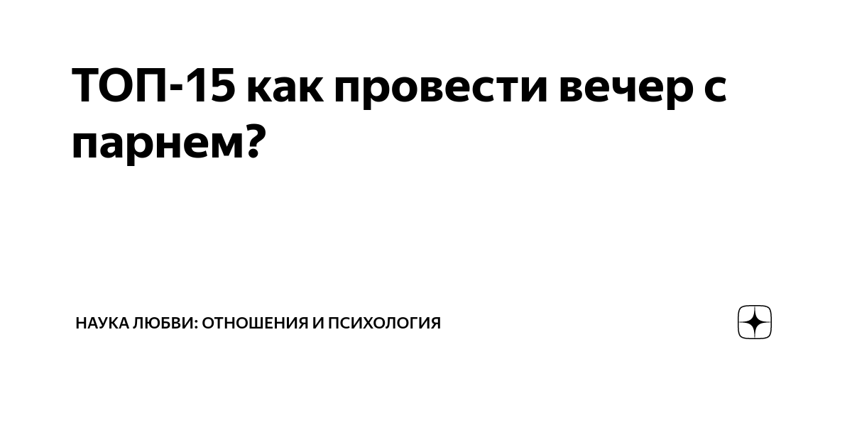 ТОП как провести вечер с парнем? | Наука любви: Отношения и Психология | Дзен