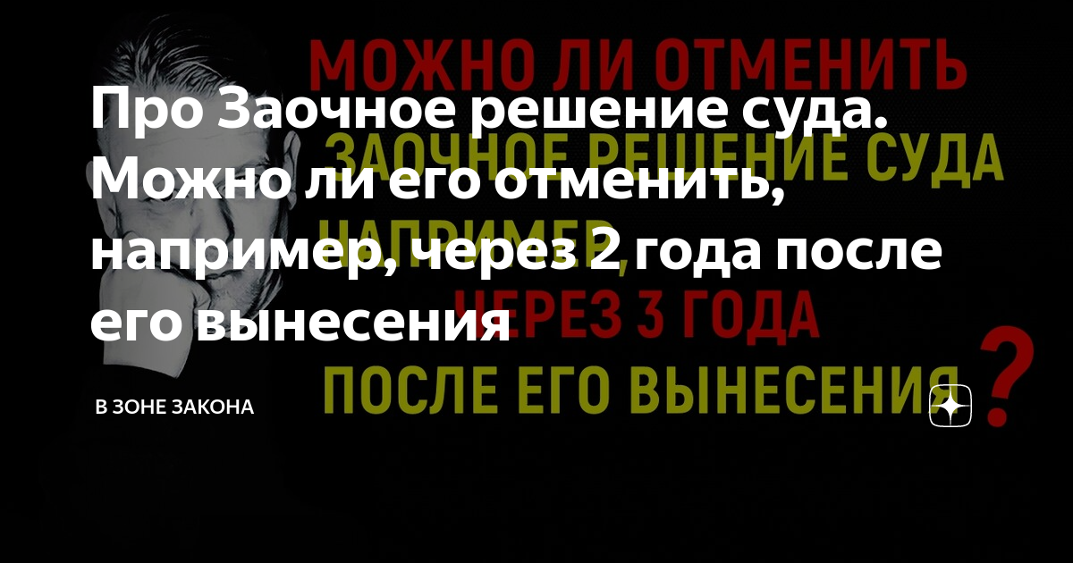 Про Заочное решение суда. Можно ли его отменить, например, через 2 года ...