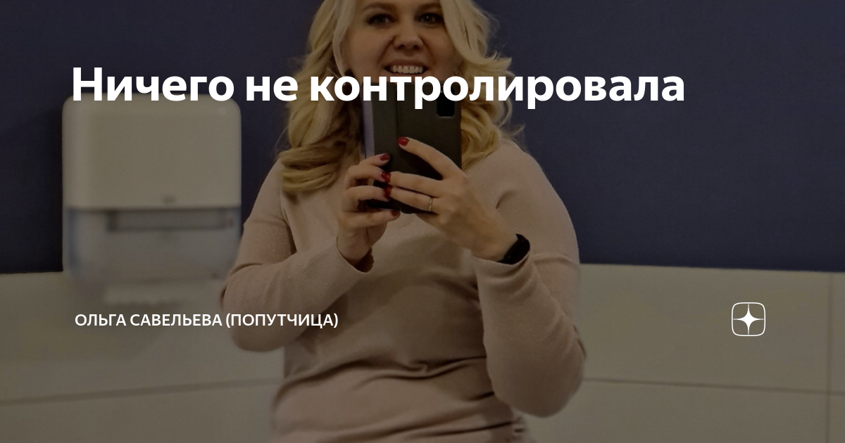 Ничего не контролировала | ОЛЬГА САВЕЛЬЕВА (ПОПУТЧИЦА) | Дзен