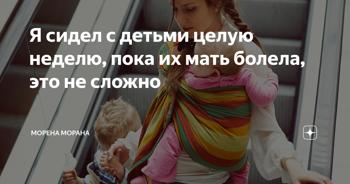 Я сидел с детьми целую неделю, пока их мать болела, это не сложно ...