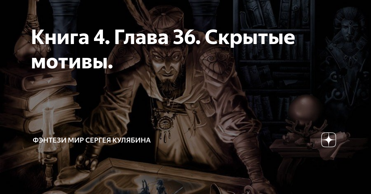 Книга 4. Глава 36. Скрытые мотивы. | ФЭНТЕЗИ МИР Сергея Кулябина | Дзен
