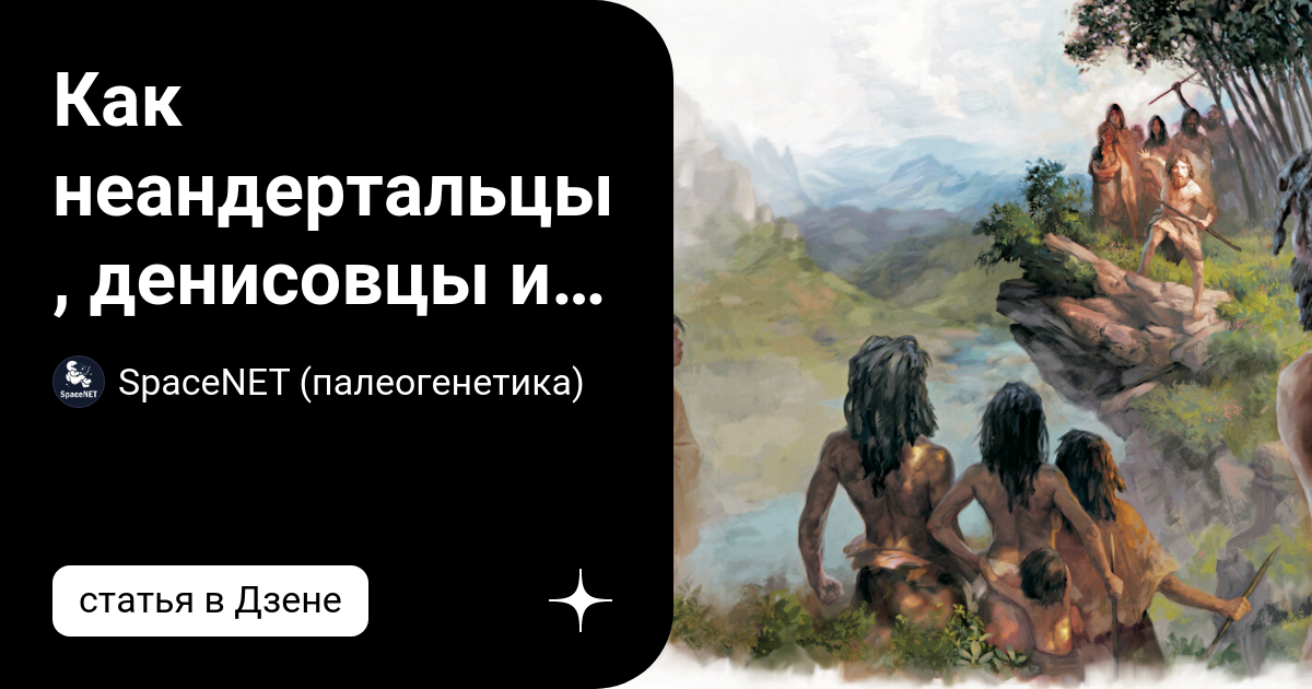 Как неандертальцы, денисовцы и кроманьонцы создали людей? | SpaceNET ...