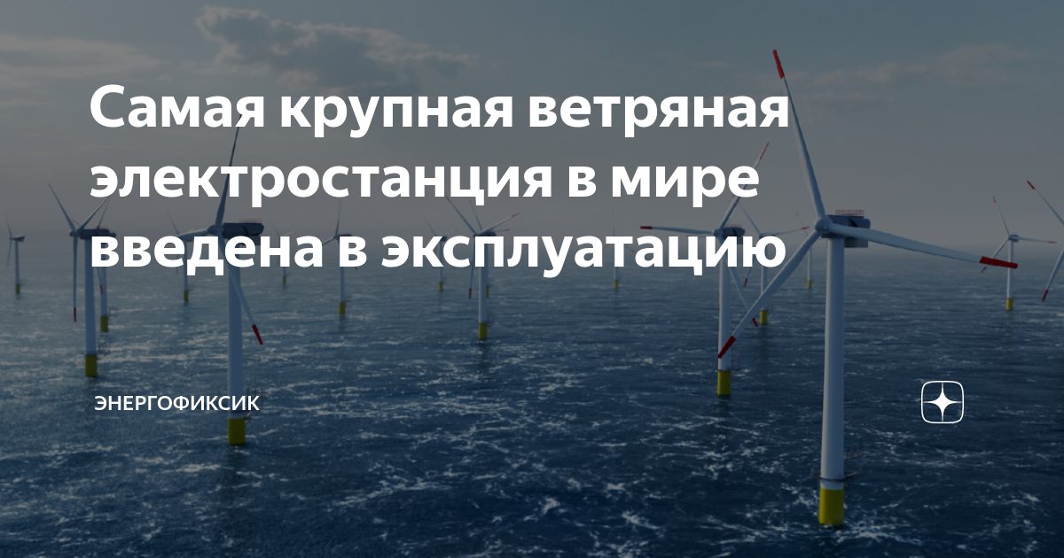 Самая крупная ветряная электростанция в мире введена в эксплуатацию ...