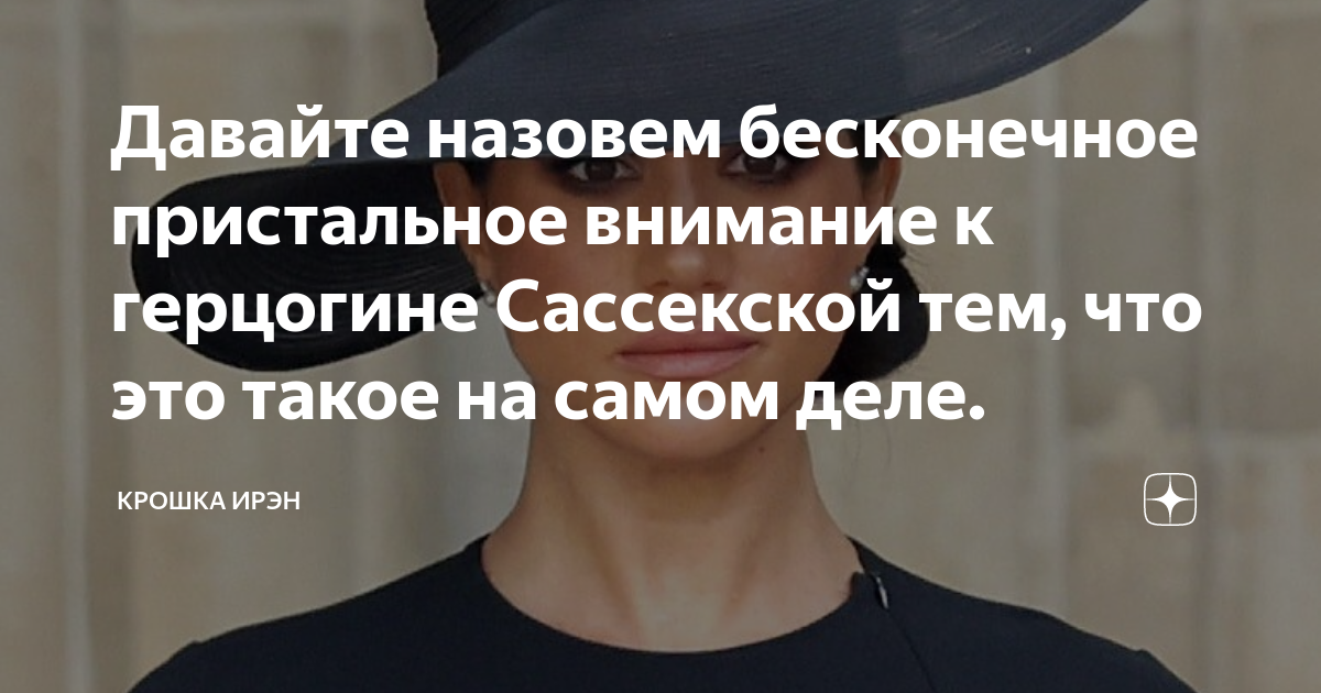Давайте назовем бесконечное пристальное внимание к герцогине Сассекской ...