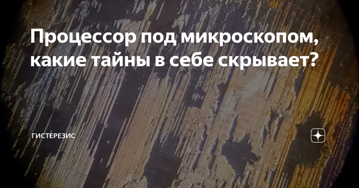 Процессор под микроскопом, какие тайны в себе скрывает? | Гистерезис | Дзен