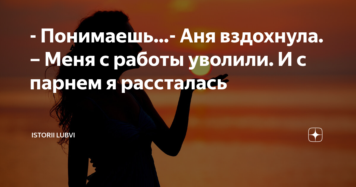 - Понимаешь…- Аня вздохнула. – Меня с работы уволили. И с парнем я ...