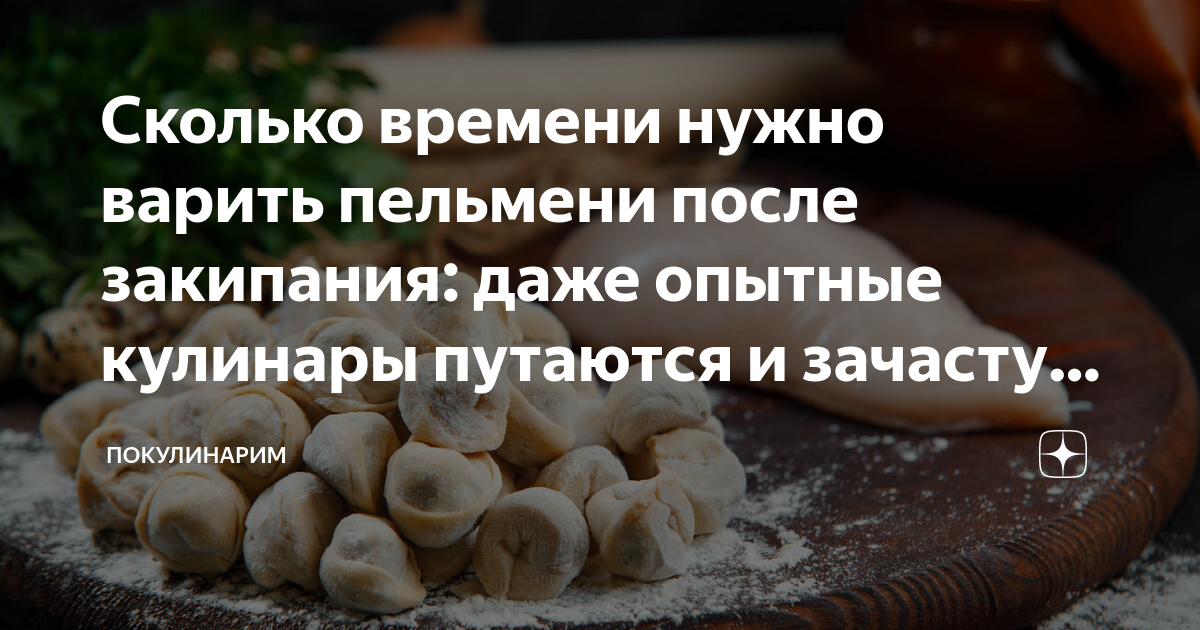 Сколько времени нужно варить пельмени после закипания: даже опытные  кулинары путаются и зачастую допускают эту ошибку | Покулинарим | Дзен