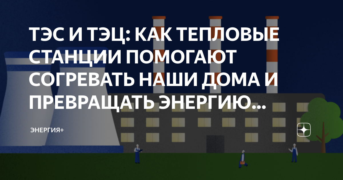 ТЭС И ТЭЦ: КАК ТЕПЛОВЫЕ СТАНЦИИ ПОМОГАЮТ СОГРЕВАТЬ НАШИ ДОМА И ...