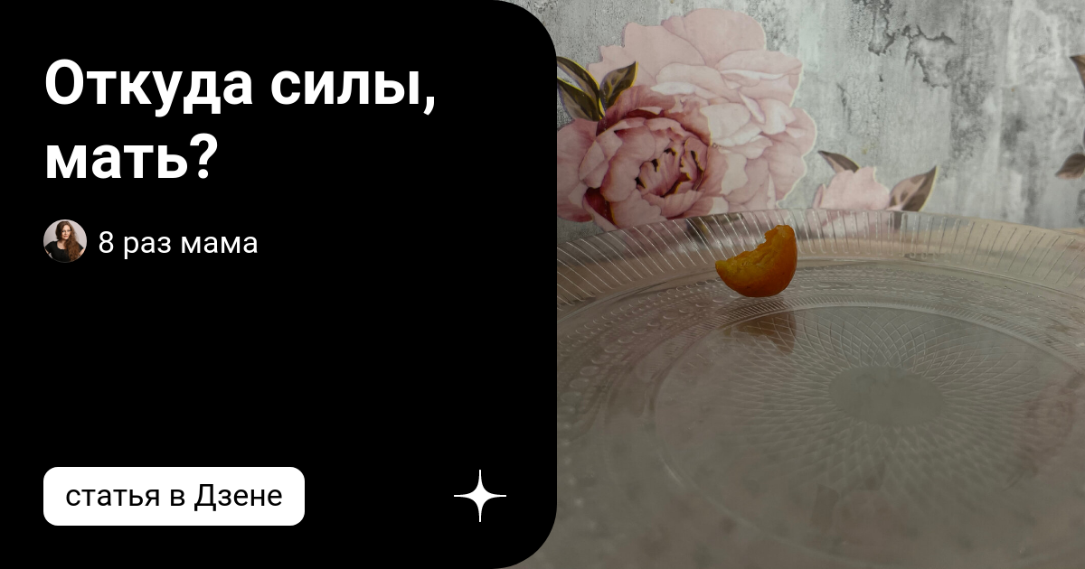 Откуда силы, мать? | 8 раз мама | Дзен