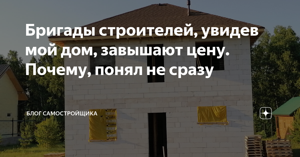 Бригады строителей, увидев мой дом, завышают цену. Почему, понял не ...