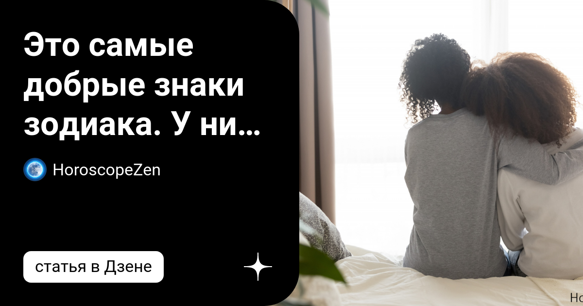 Это самые добрые знаки зодиака. У них доброе сердце, и они не оставляют ...