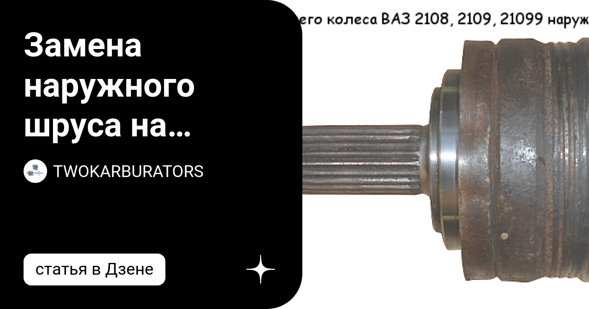 Замена ШРУСа и пыльника своими руками на автомобилях ВАЗ 2108, ВАЗ 2109, ВАЗ 2110