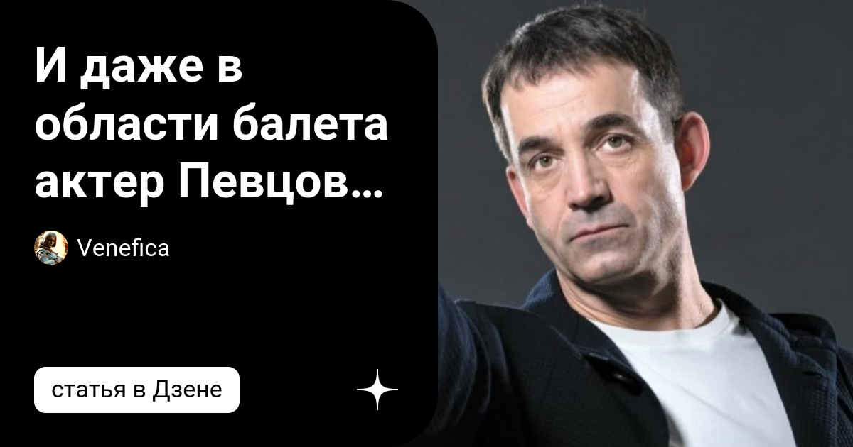 И даже в области балета актер Певцов большой знаток. | Venefica | Дзен