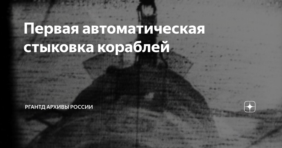 Первая автоматическая стыковка кораблей | РГАНТД Архивы России | Дзен