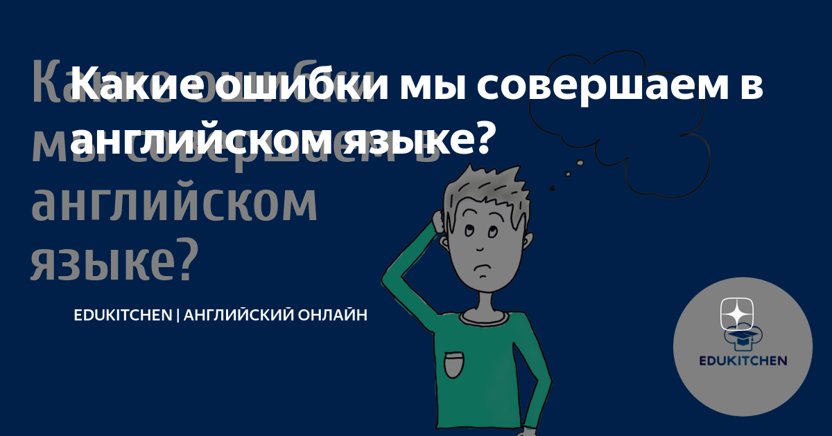 Какие ошибки мы совершаем в английском языке? | EDUKITCHEN | АНГЛИЙСКИЙ  ОНЛАЙН | Дзен