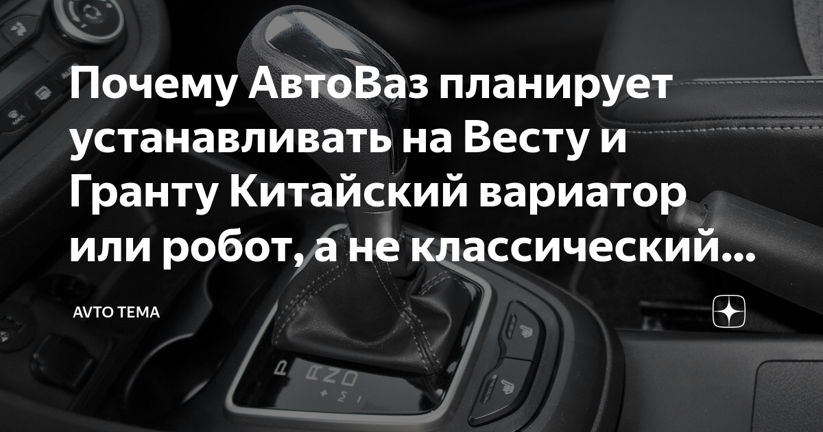 Почему АвтоВаз планирует устанавливать на Весту и Гранту Китайский ...