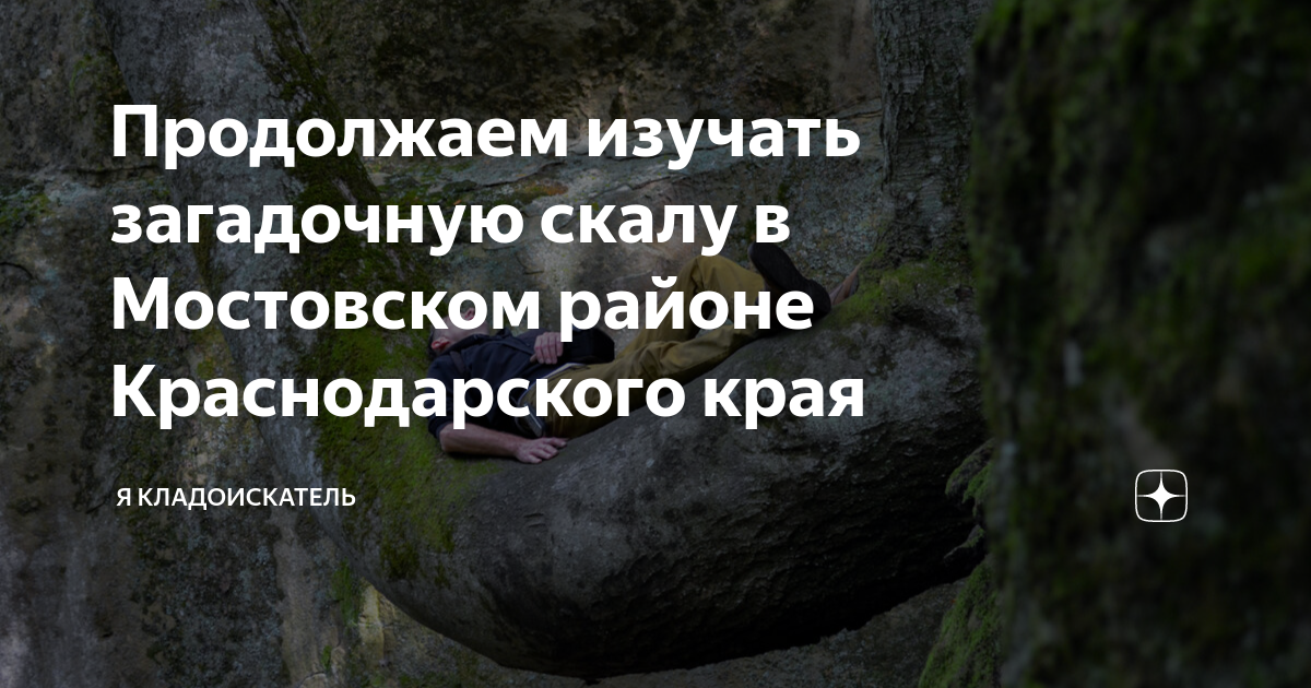 Продолжаем изучать загадочную скалу в Мостовском районе Краснодарского