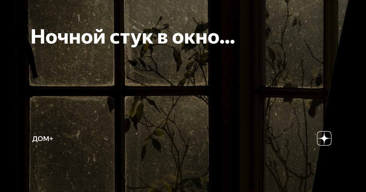 Ночной стук в окно... | ДОМ+ | Дзен