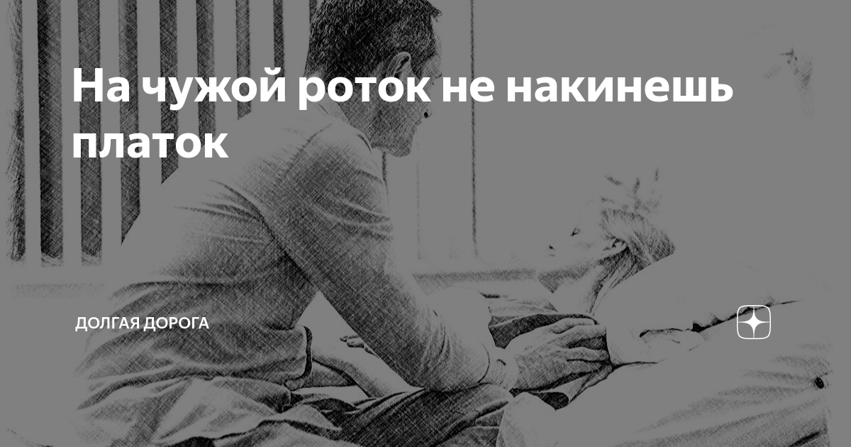 На чужой роток не накинешь платок | Долгая дорога | Дзен