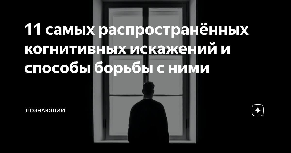11 самых распространённых когнитивных искажений и способы борьбы с ними ...