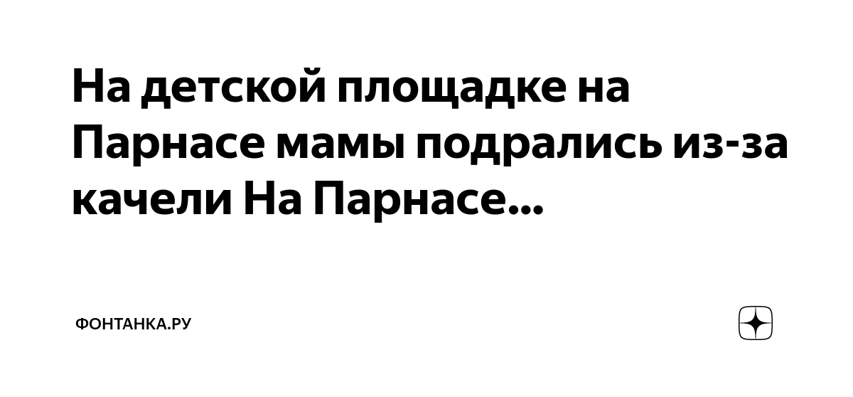 На детской площадке на Парнасе мамы подрались из-за качели На Парнасе ...
