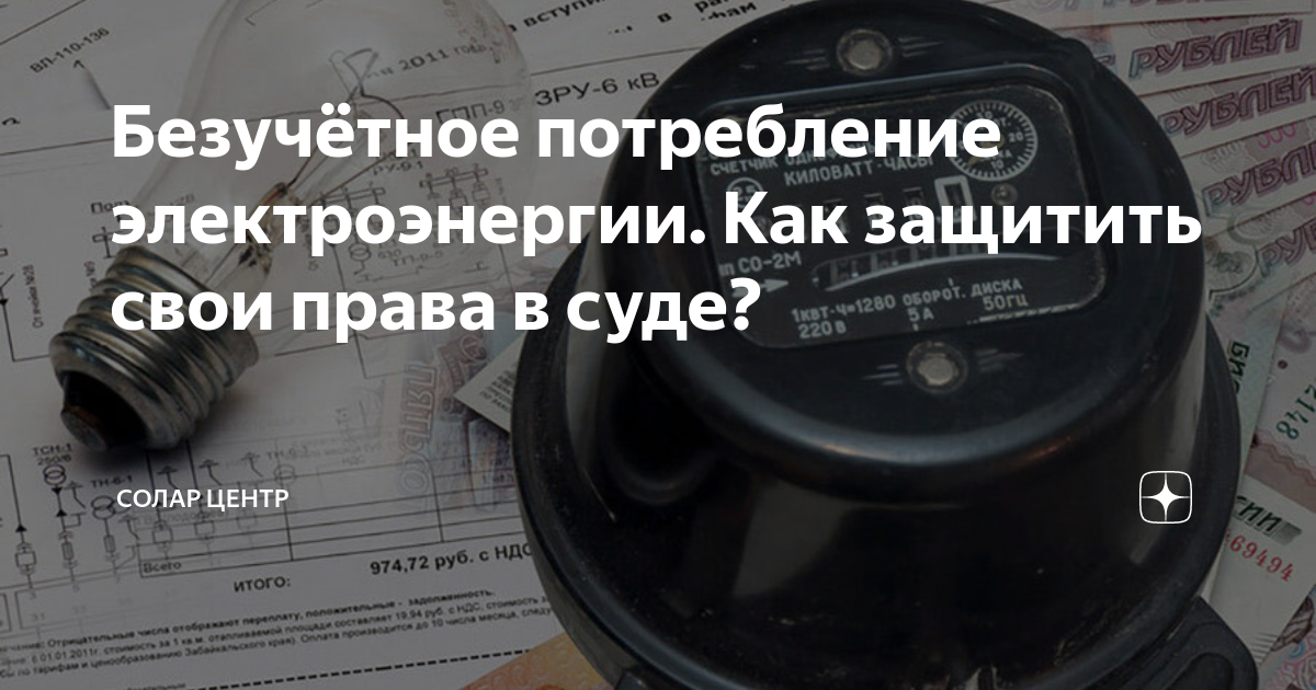 Безучётное потребление электроэнергии. Как защитить свои права в суде ...