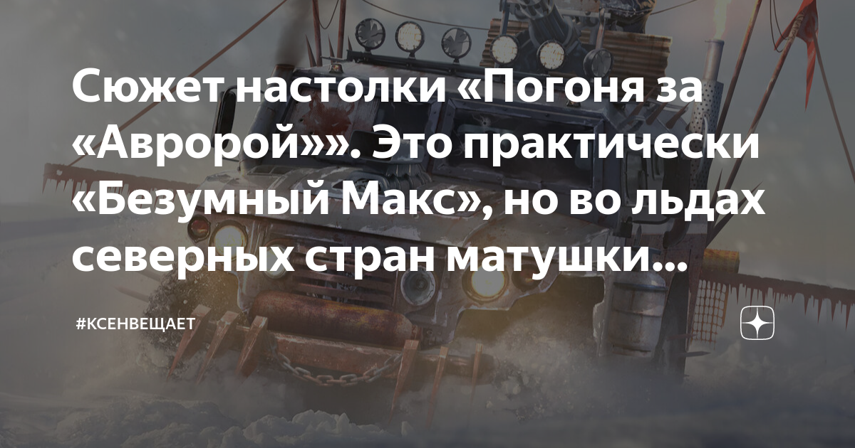 Сюжет настолки «Погоня за «Авророй»». Это практически «Безумный Макс ...