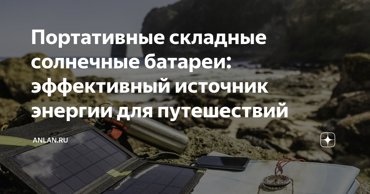 Портативные складные солнечные батареи: эффективный источник энергии ...
