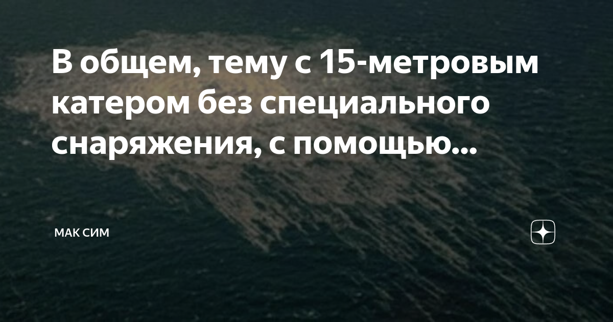В общем, тему с 15-метровым катером без специального снаряжения, с ...