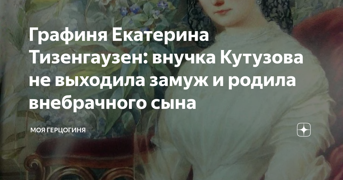 Графиня Екатерина Тизенгаузен: внучка Кутузова не выходила замуж и ...
