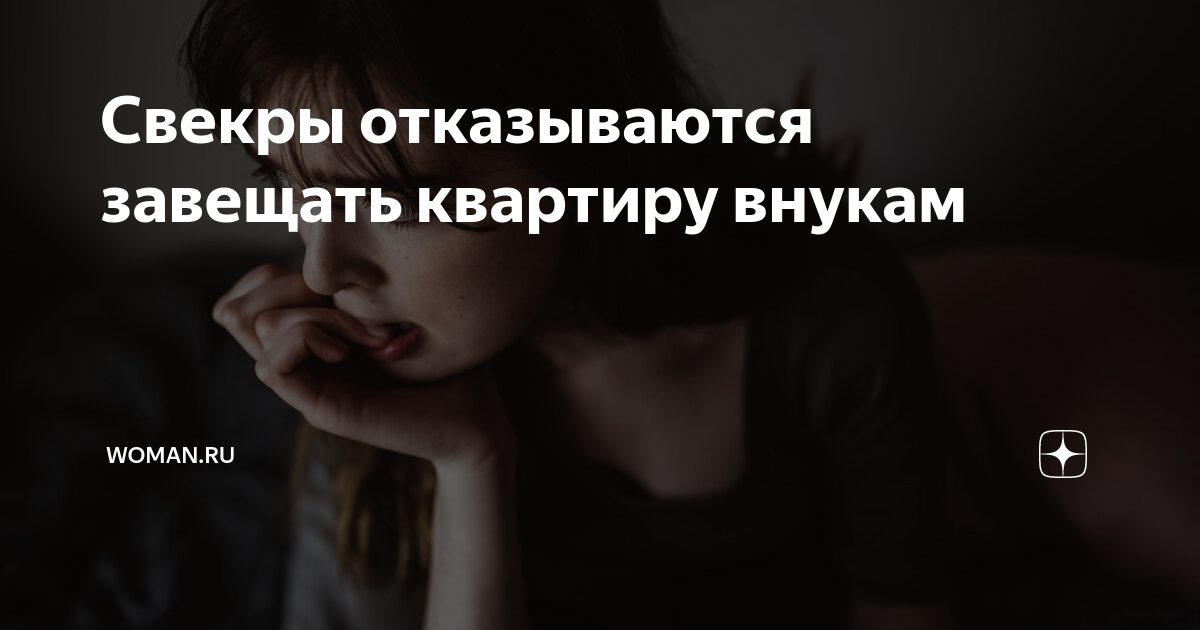 Свекры отказываются завещать квартиру внукам | Woman.ru | Дзен