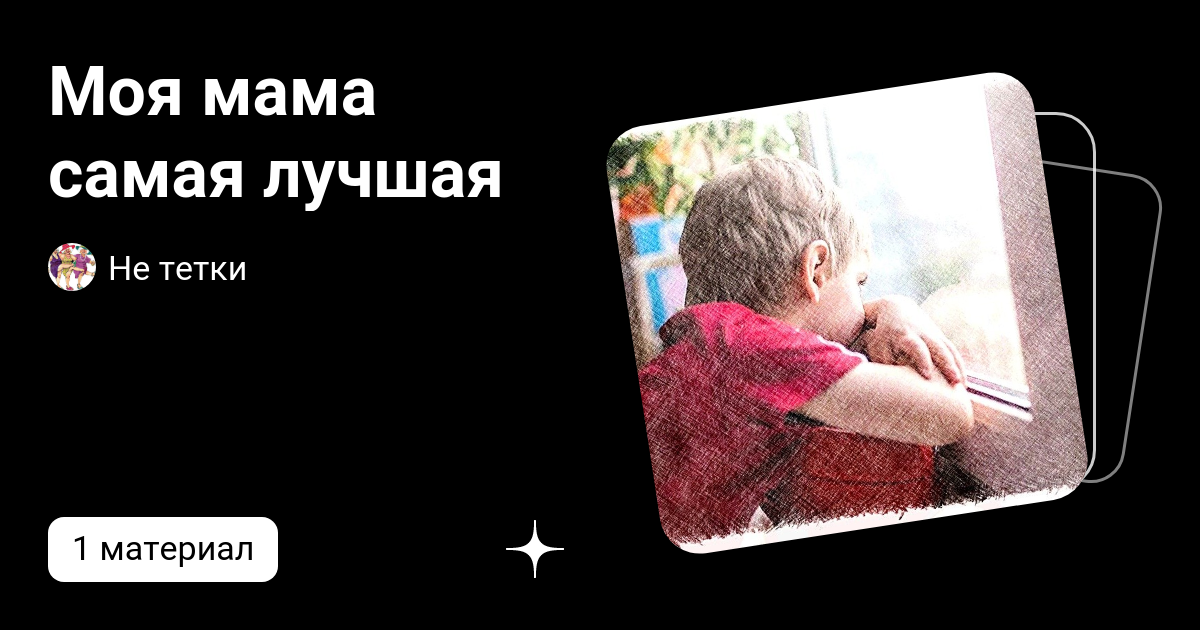 Моя мама самая лучшая | Не тетки | Дзен