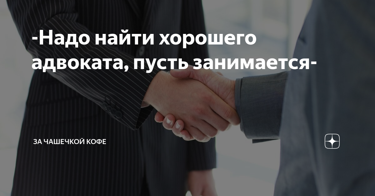 -Надо найти хорошего адвоката, пусть занимается- | За чашечкой кофе | Дзен