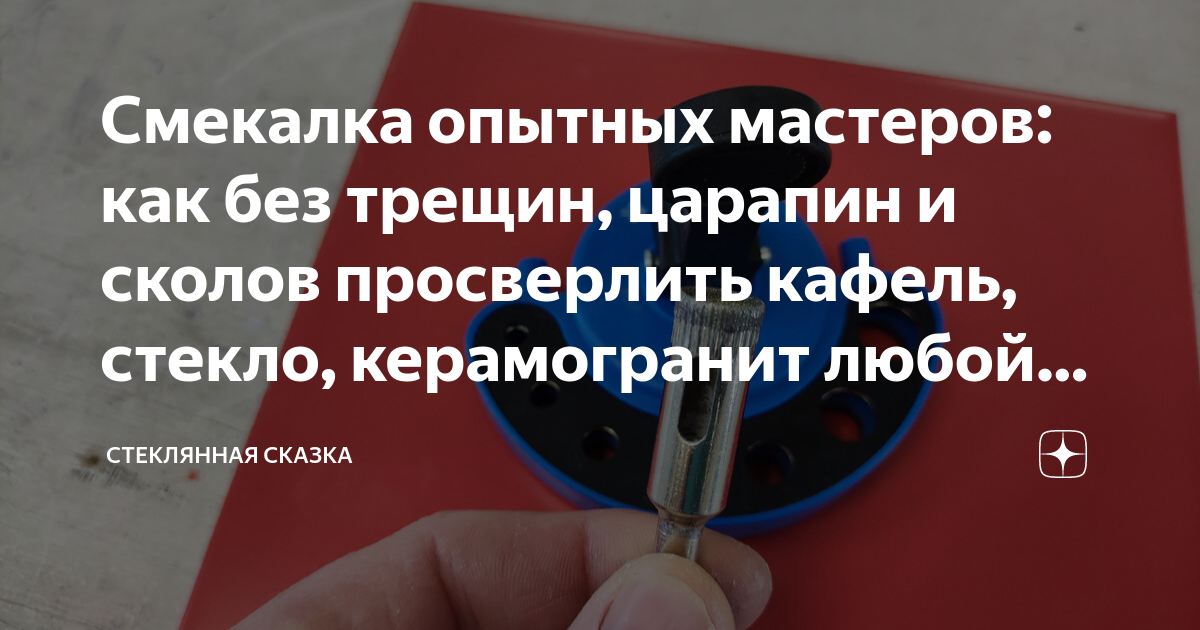 Смекалка опытных мастеров: как без трещин, царапин и сколов просверлить ...