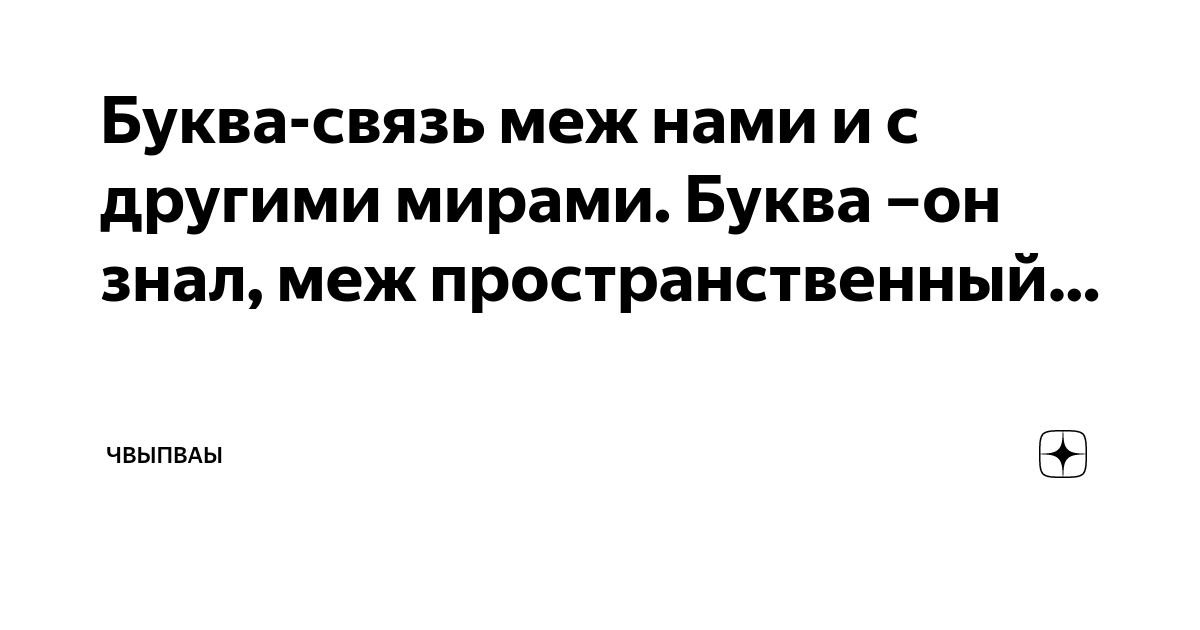 Буква-связь меж нами и с другими мирами. Буква –он знал, меж ...