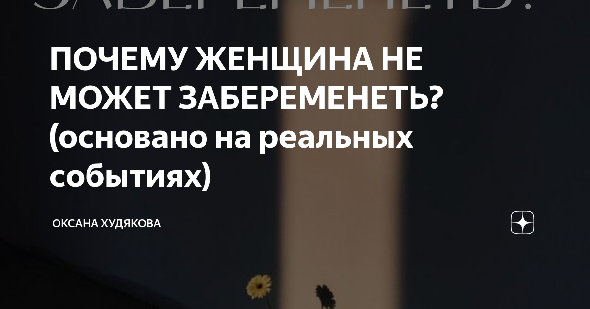 ПОЧЕМУ ЖЕНЩИНА НЕ МОЖЕТ ЗАБЕРЕМЕНЕТЬ? (основано на реальных событиях