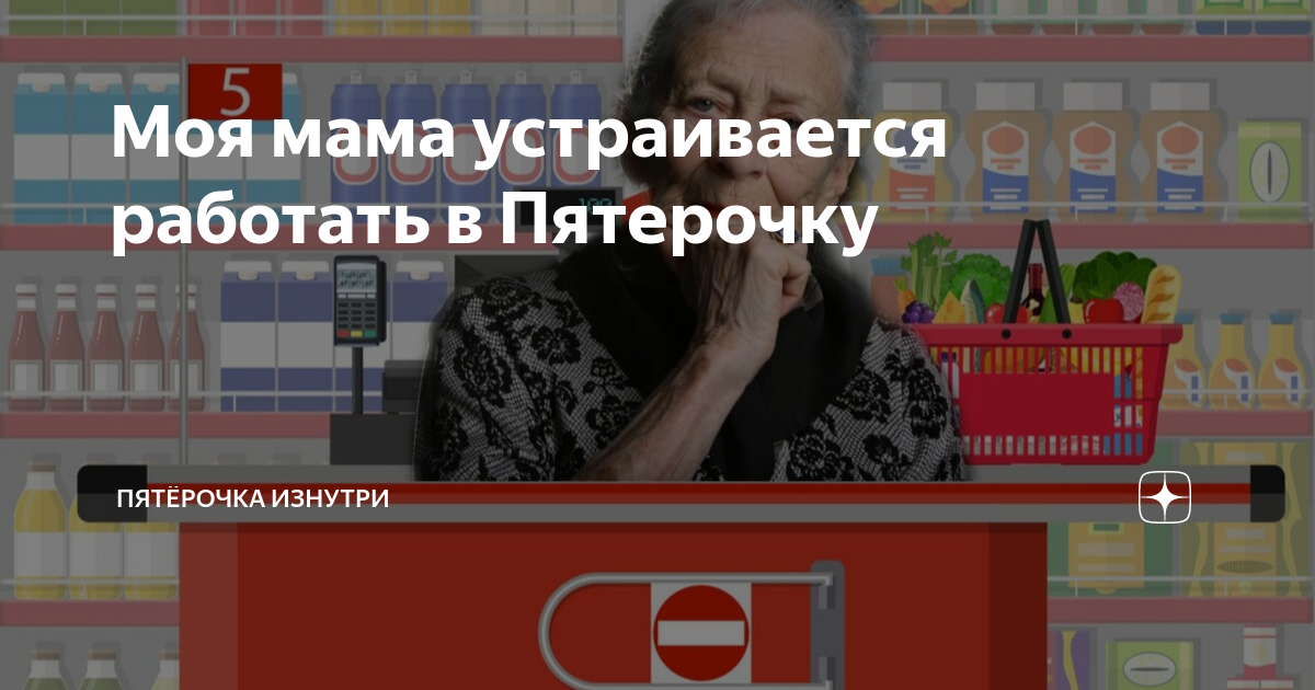 Моя мама устраивается работать в Пятерочку | Пятёрочка изнутри | Дзен