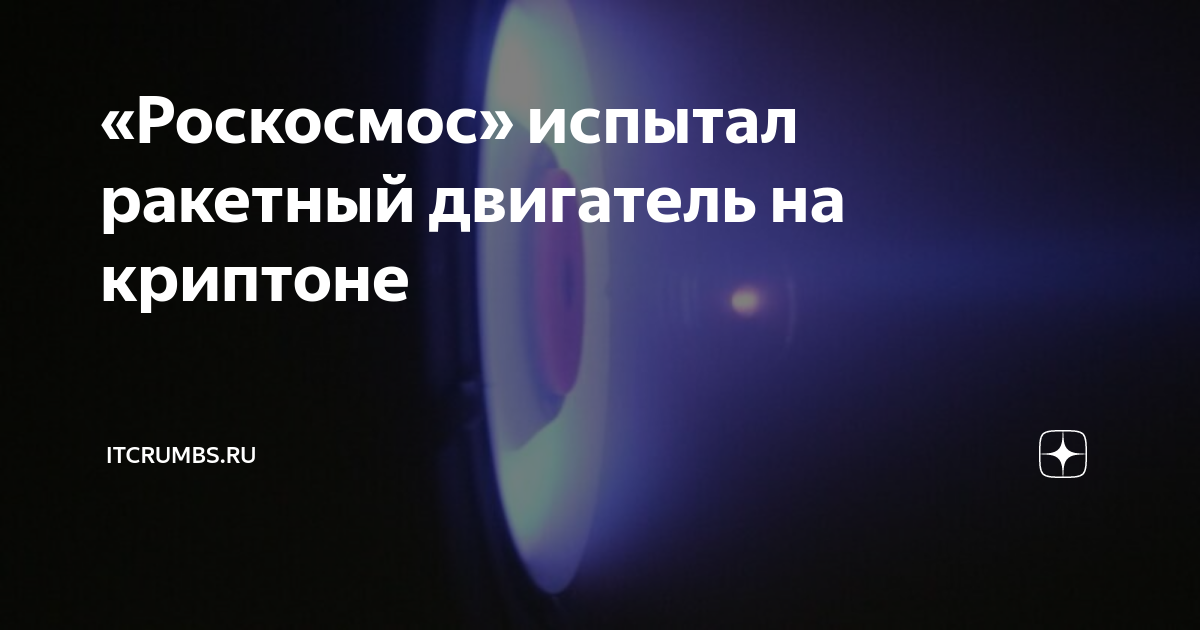 «Роскосмос» испытал ракетный двигатель на криптоне | iTCrumbs.ru | Дзен
