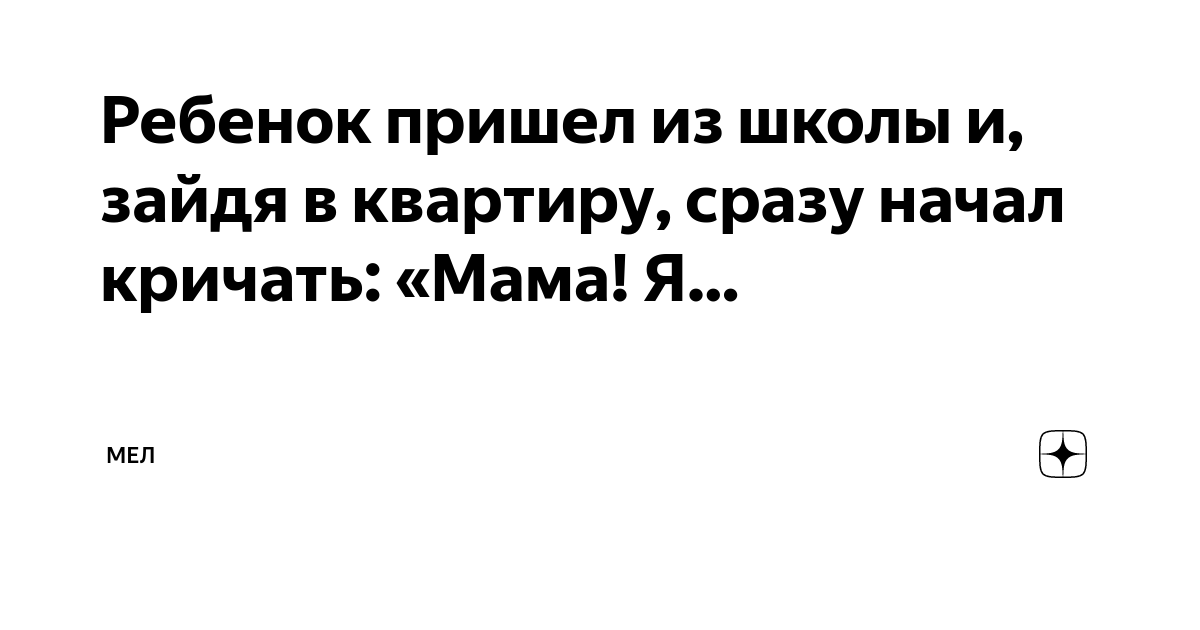 Ребенок пришел из школы и, зайдя в квартиру, сразу начал кричать: «Мама ...