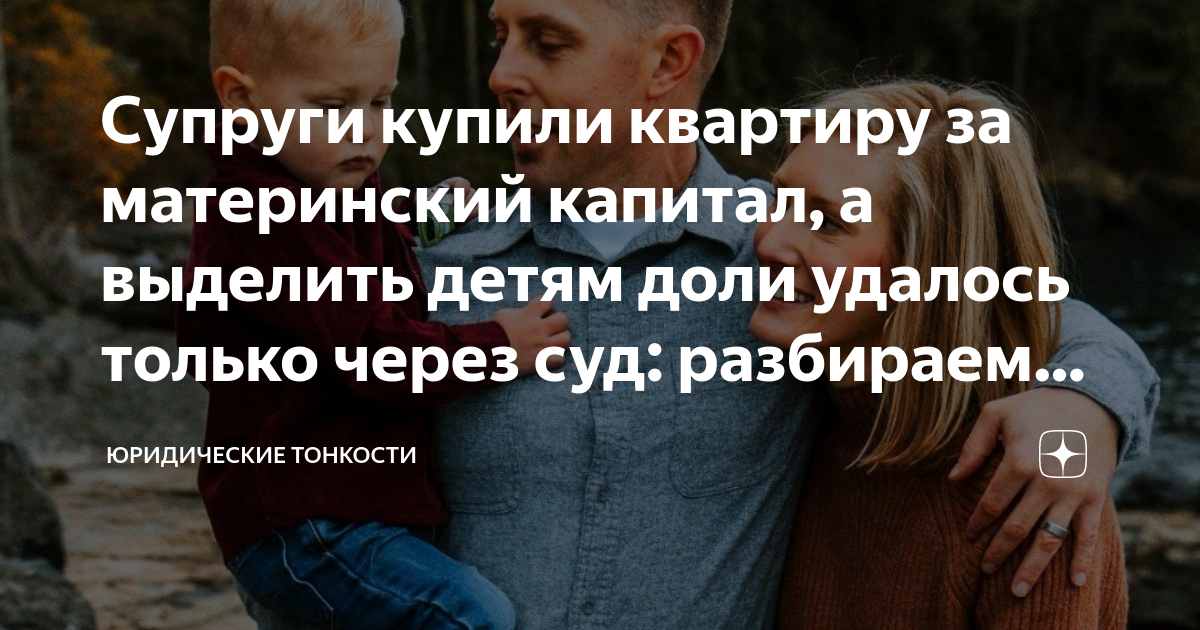 Супруги купили квартиру за материнский капитал, а выделить детям доли ...