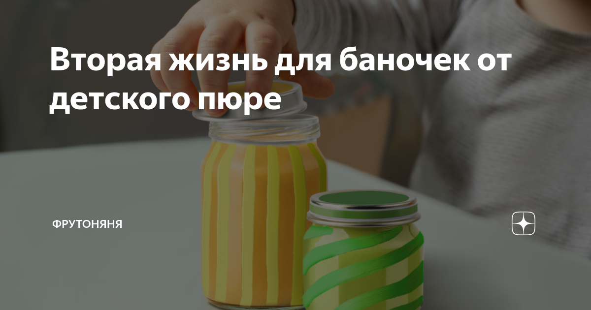 Вторая жизнь для баночек от детского пюре | ФрутоНяня | Дзен