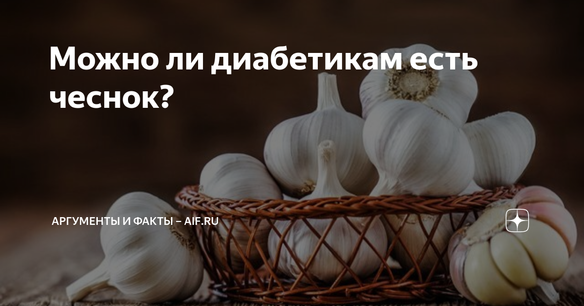 Можно ли диабетикам есть чеснок? | Аргументы и факты – aif.ru | Дзен