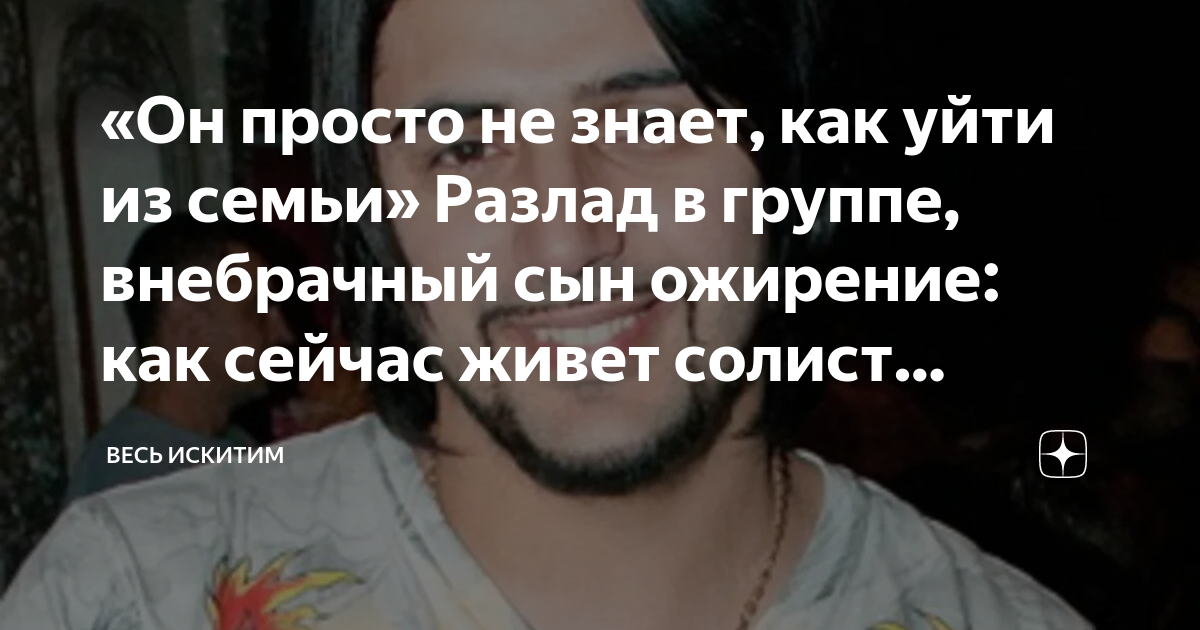 «Он просто не знает, как уйти из семьи» Разлад в группе, внебрачный сын ...