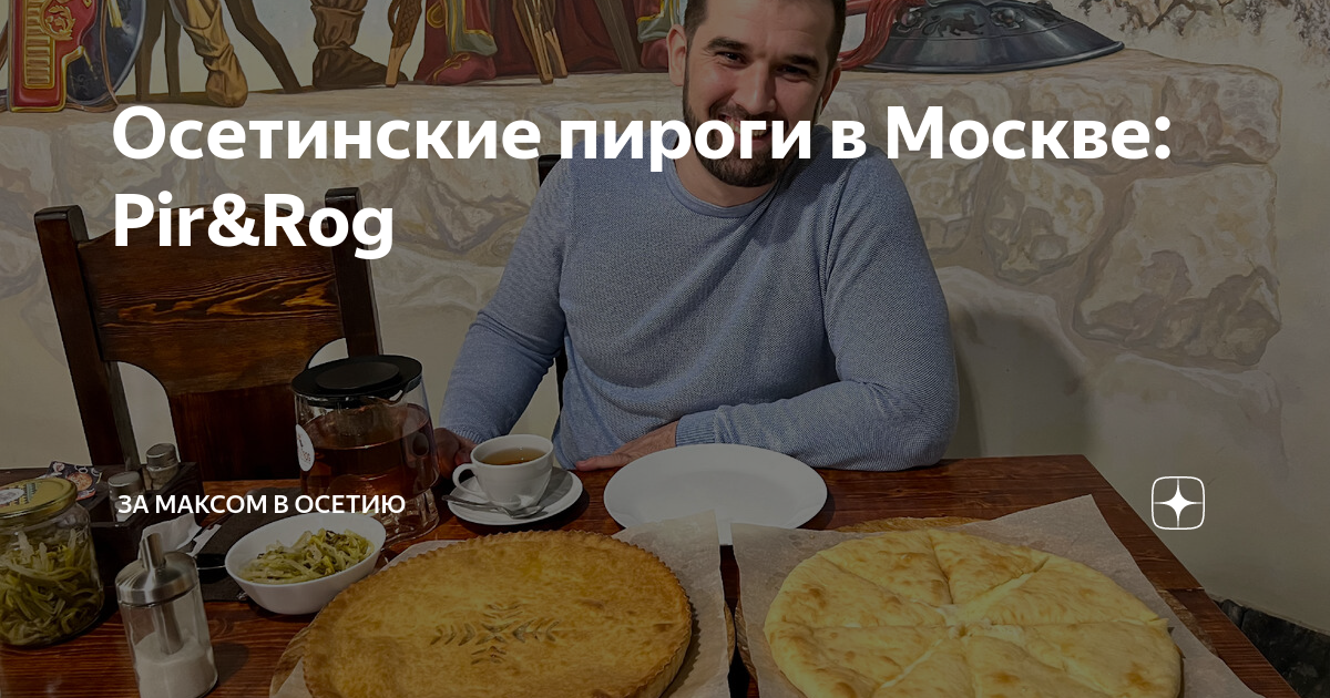 Осетинские пироги в Москве: Pir&Rog | За Максом в Осетию | Дзен