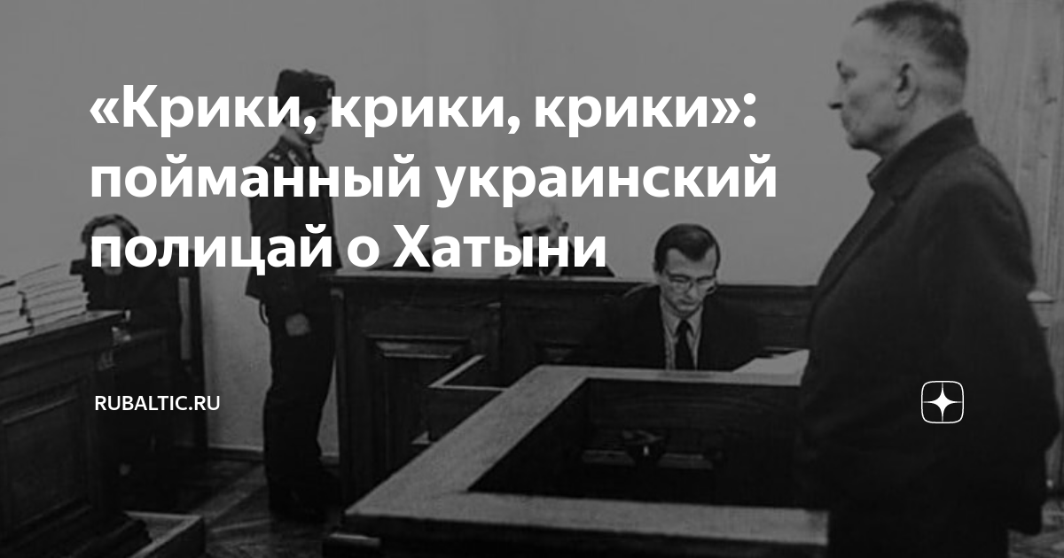 «Крики, крики, крики»: пойманный украинский полицай о Хатыни | RuBaltic ...