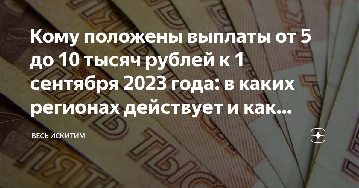 Кому положены выплаты от 5 до 10 тысяч рублей к 1 сентября 2023 года: в  каких регионах действует и как получить | Весь Искитим | Дзен