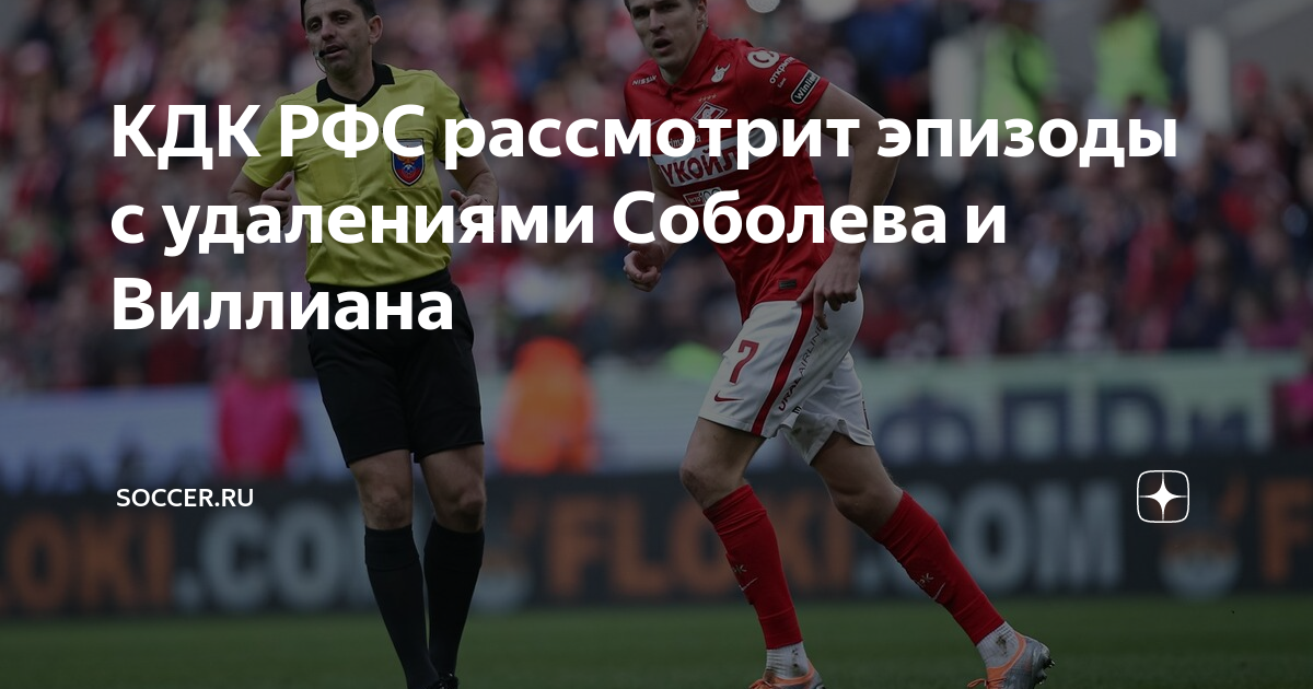КДК РФС рассмотрит эпизоды с удалениями Соболева и Виллиана | Soccer.ru ...